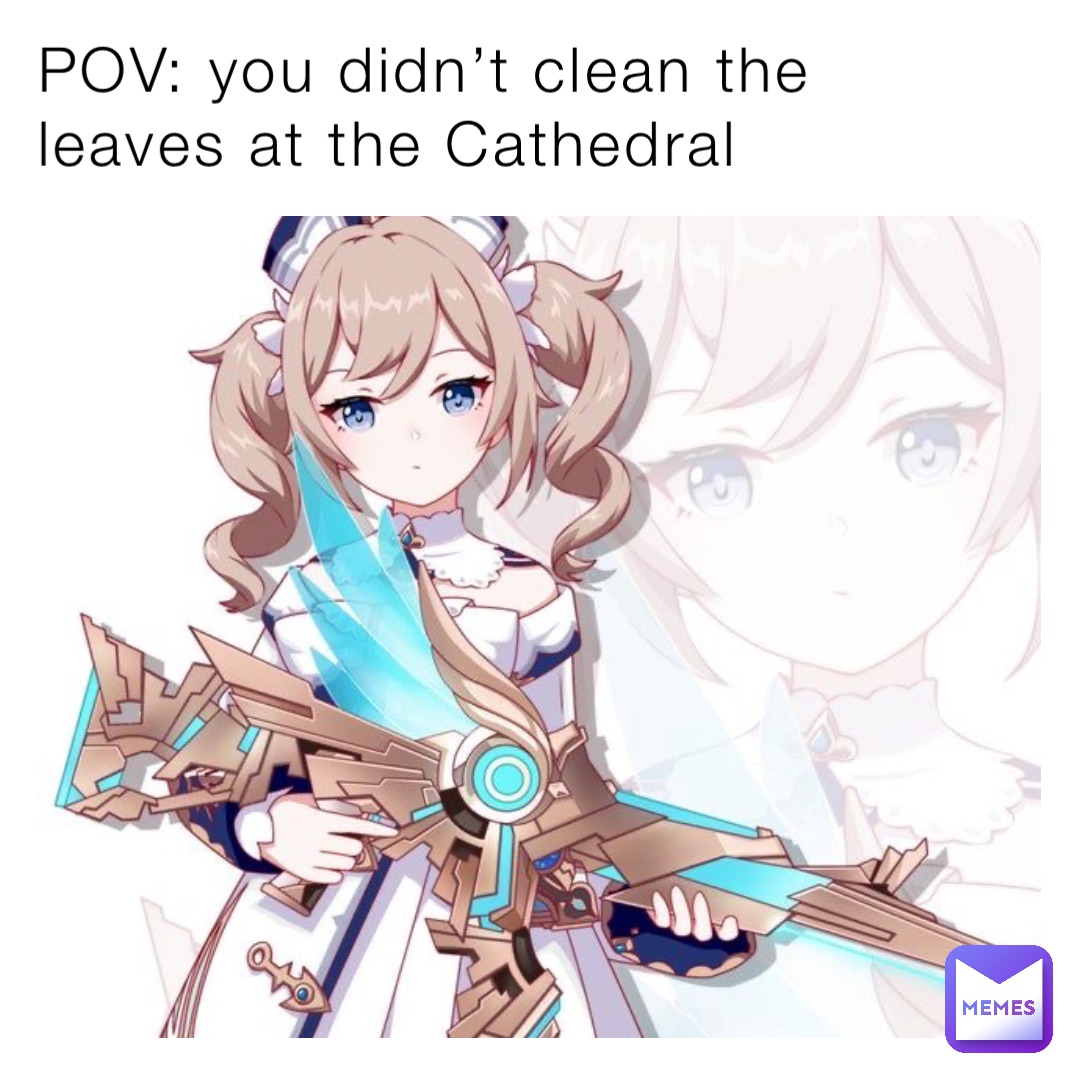 POV: you didn’t clean the leaves at the Cathedral