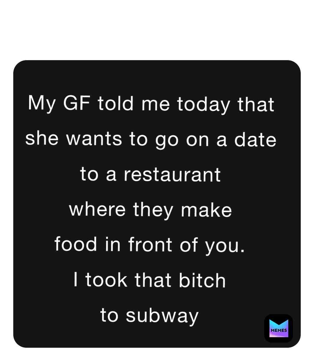 #gf #girlfriend #subway #food #bitch #memes #restaurant