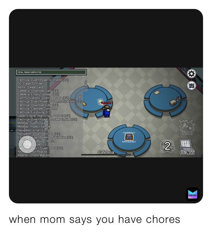 when mom says you have chores | @thatonememeguy | Memes