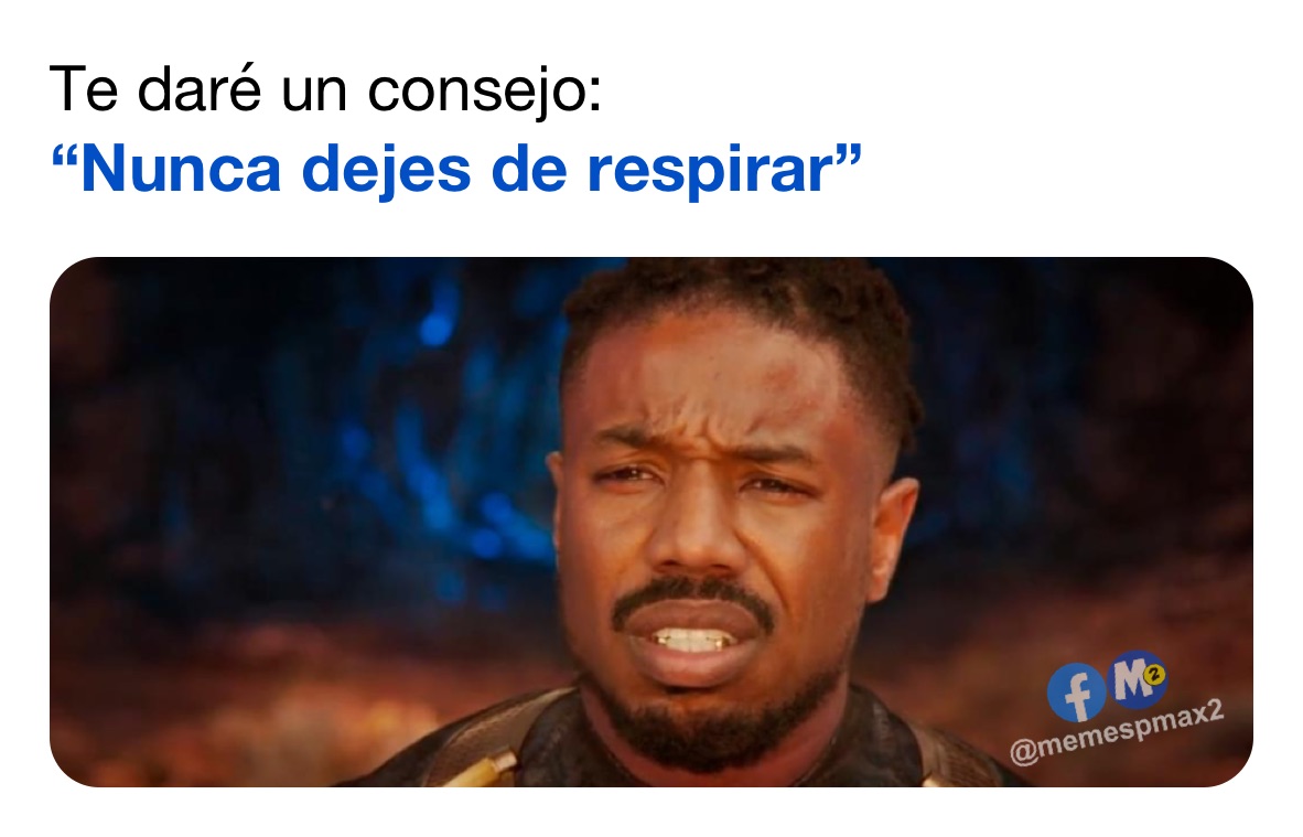 Te daré un consejo:
“Nunca dejes de respirar” 