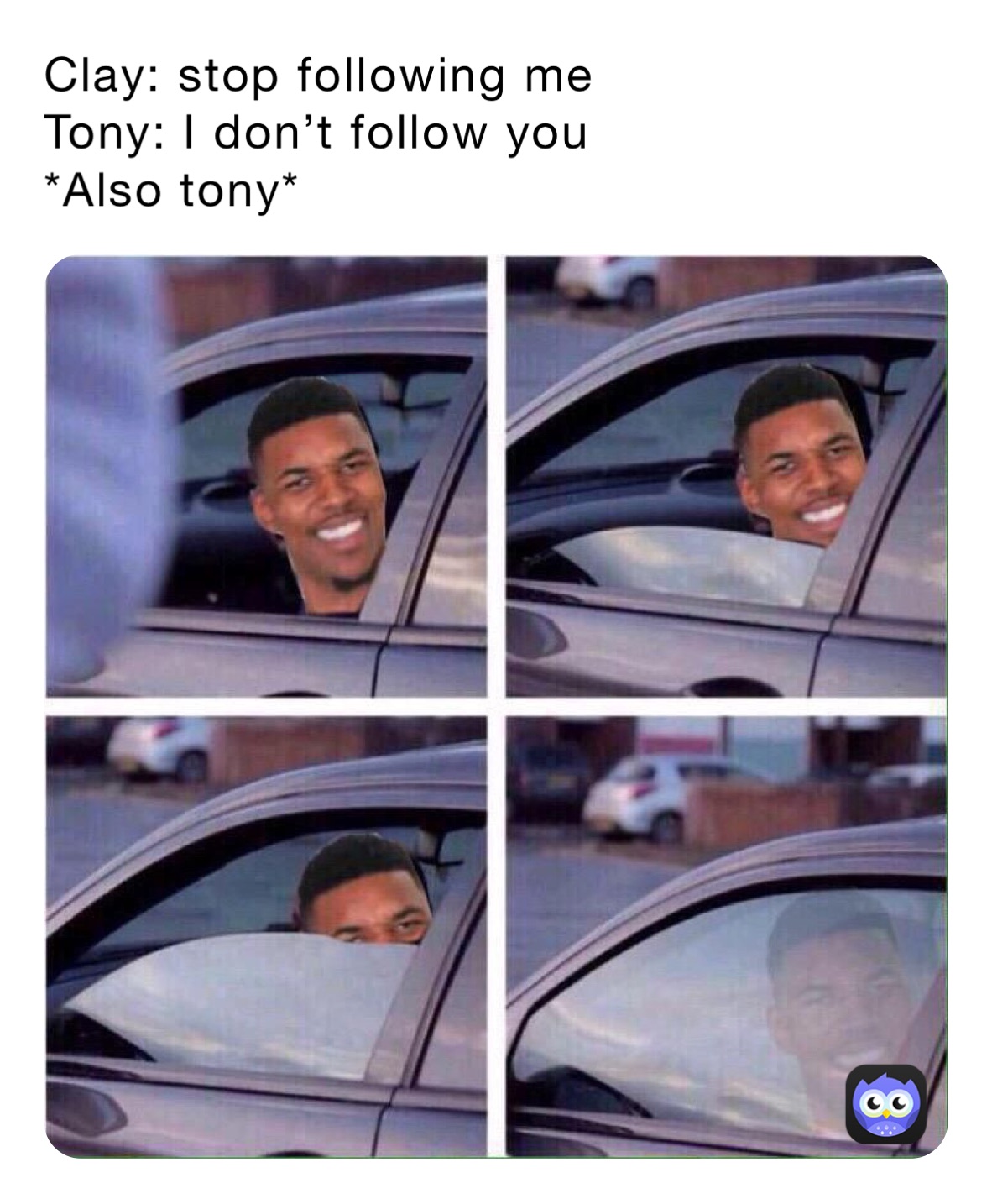 Clay: stop following me
Tony: I don’t follow you
*Also tony*