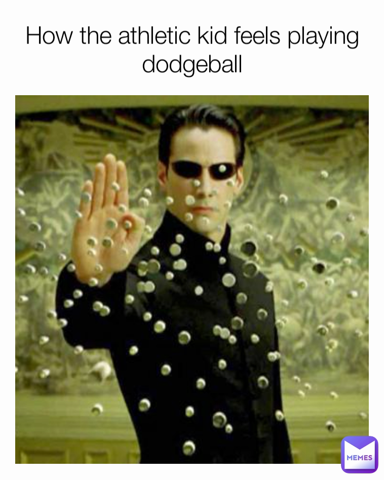 How the athletic kid feels playing dodgeball