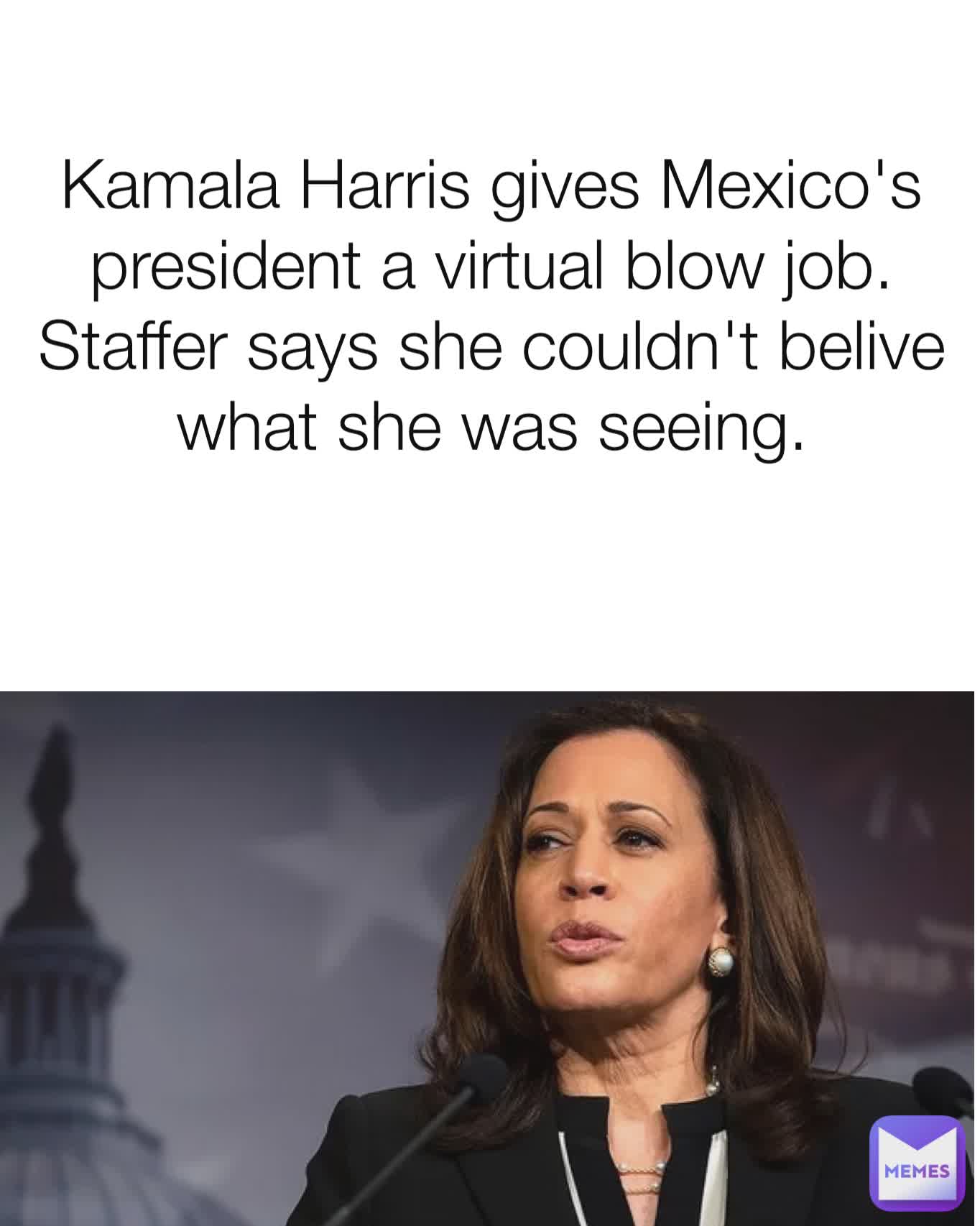 Kamala Harris gives Mexico's president a virtual blow job. Staffer says she couldn't belive what she was seeing.