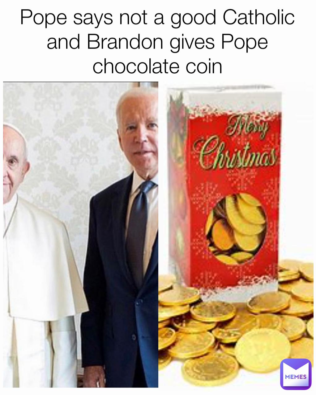 Pope says not a good Catholic and Brandon gives Pope chocolate coin