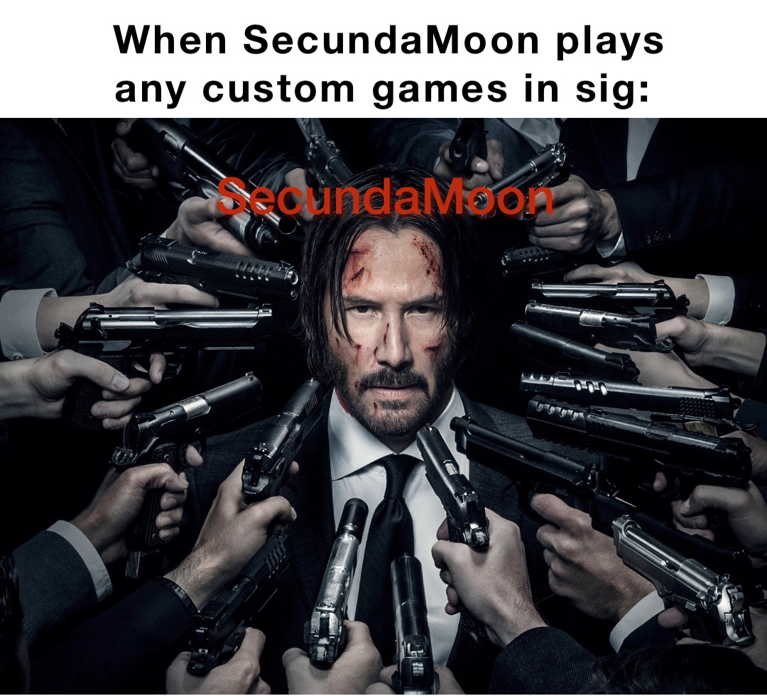When SecundaMoon plays any custom games in sig: