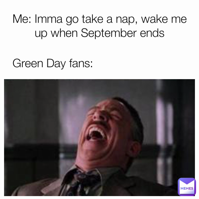 Green Day fans: Me: Imma go take a nap, wake me up when September ends