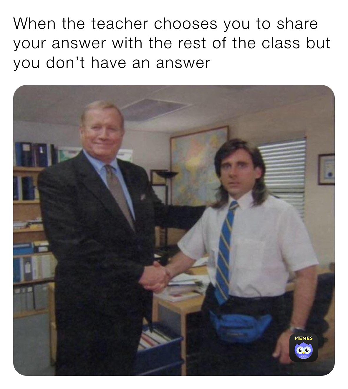 When the teacher chooses you to share your answer with the rest of the class but you don’t have an answer 