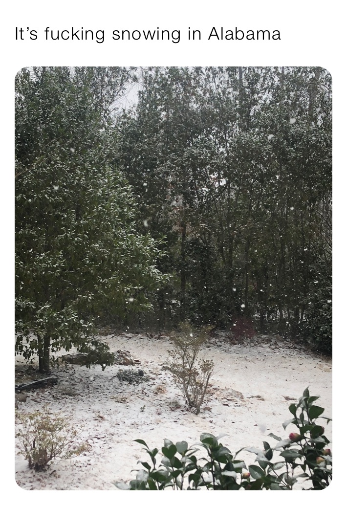 It’s fucking snowing in Alabama