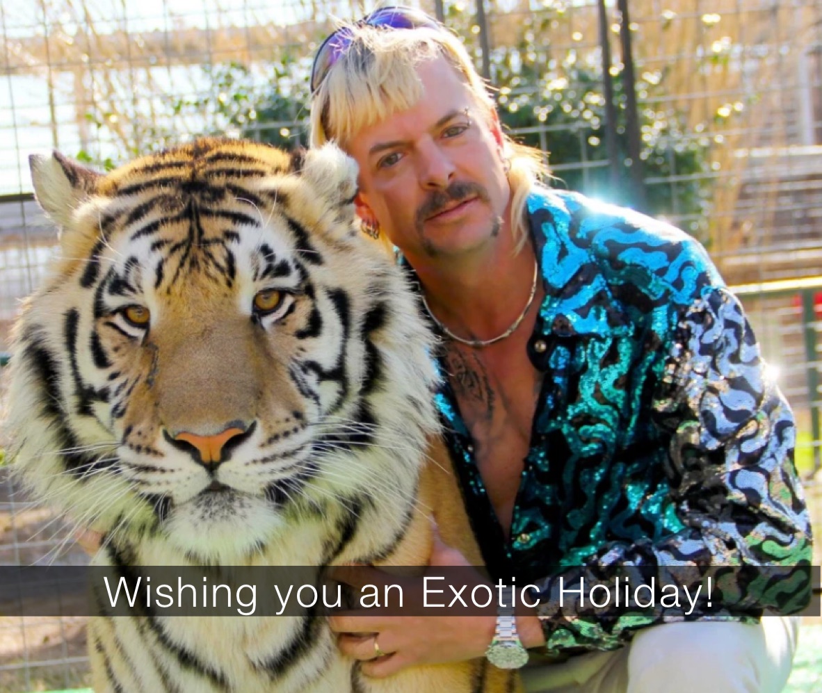 Wishing you a roarin’ holiday! Wishing you an Exotic Holiday!