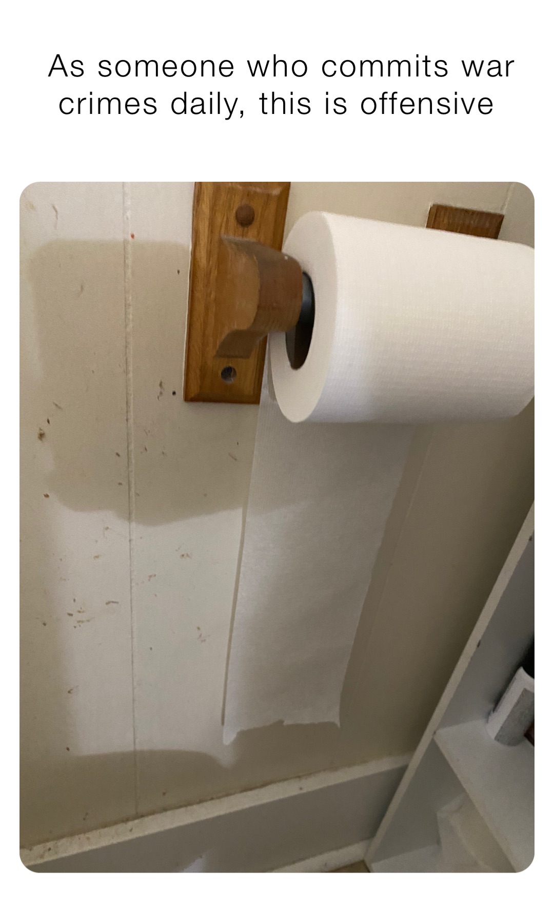 As someone who commits war crimes daily, this is offensive