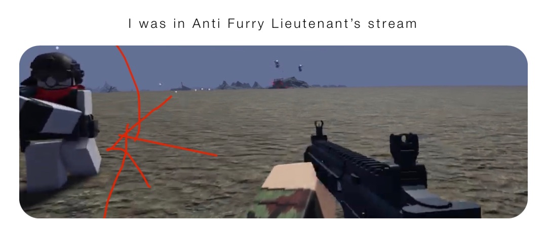 I was in Anti Furry Lieutenant’s stream