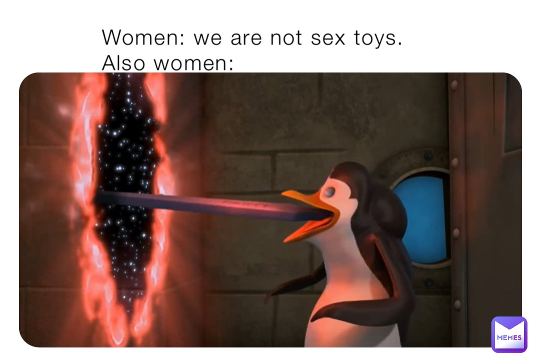 Women: we are not sex toys.
Also women:
