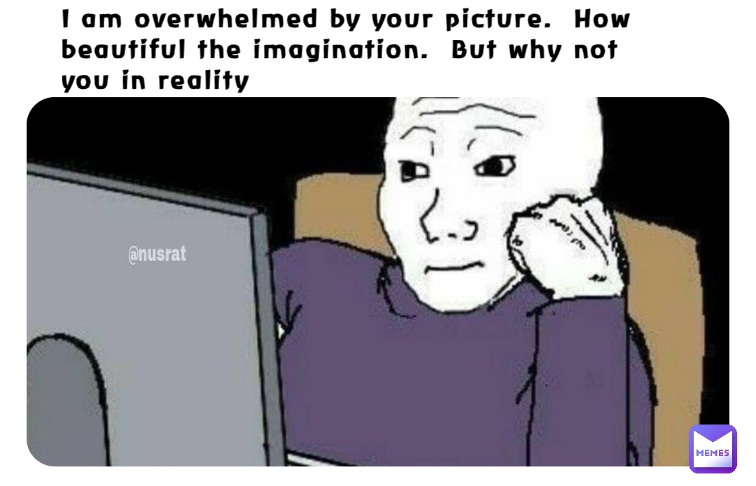 I am overwhelmed by your picture.  How beautiful the imagination.  But why not you in reality I am overwhelmed by your picture.  How beautiful the imagination.  But why not you in reality