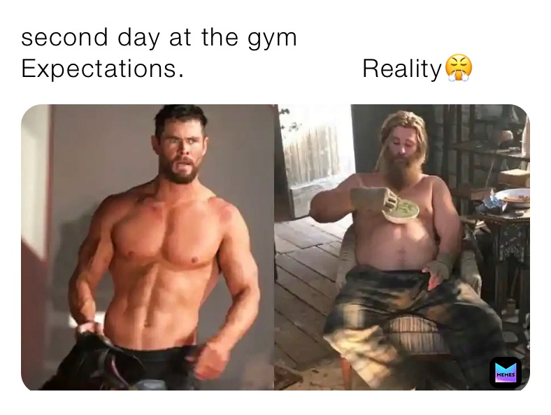second day at the gym
Expectations.                     Reality😤