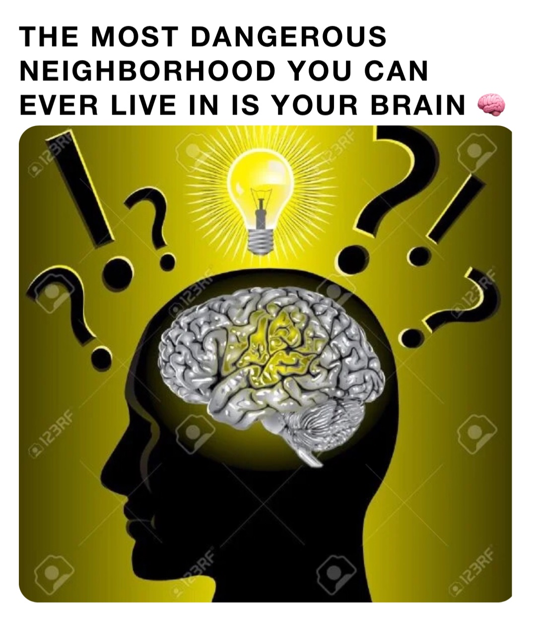 THE MOST DANGEROUS NEIGHBORHOOD YOU CAN EVER LIVE IN IS YOUR BRAIN 🧠