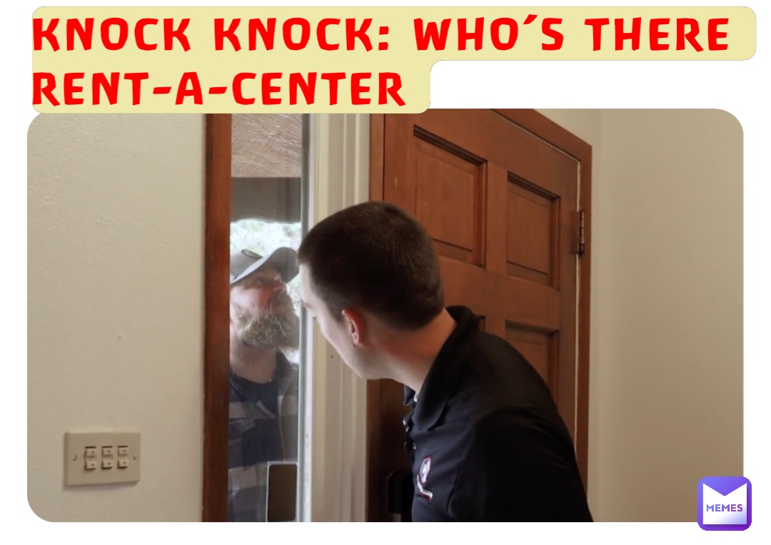 KNOCK KNOCK: WHO’S THERE
RENT-A-CENTER