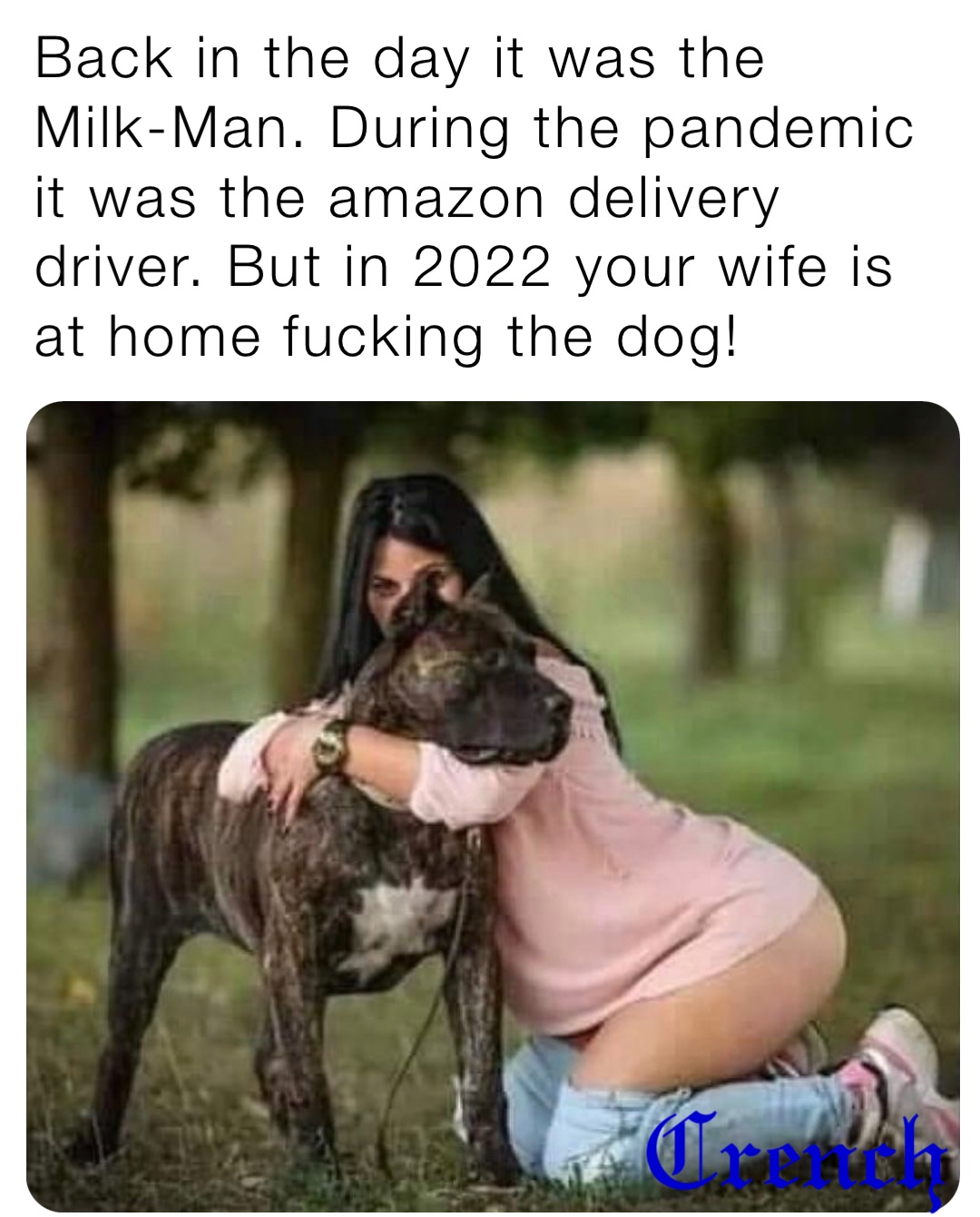 Back in the day it was the Milk-Man. During the pandemic it was the amazon  delivery driver. But in 2022 your wife is at home fucking the dog! |  @Crench | Memes