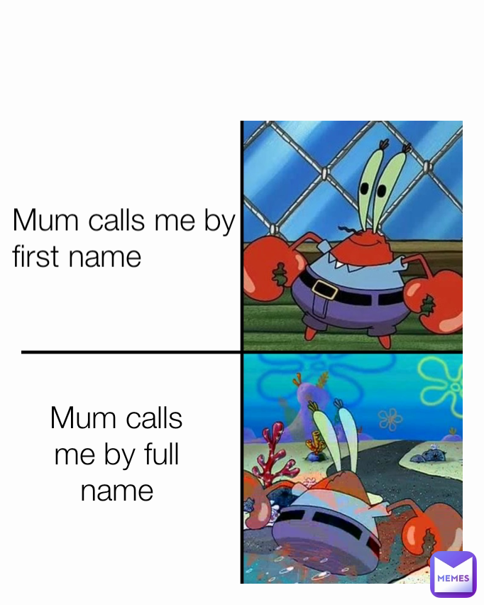 Mum calls me by full name Mum calls me by first name