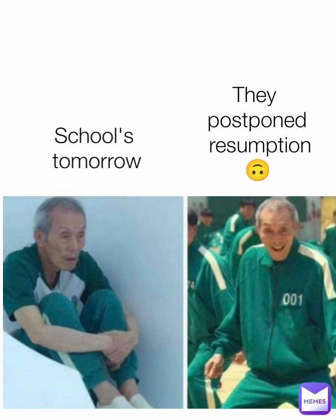 They 
postponed
 resumption🙃 School's 
tomorrow