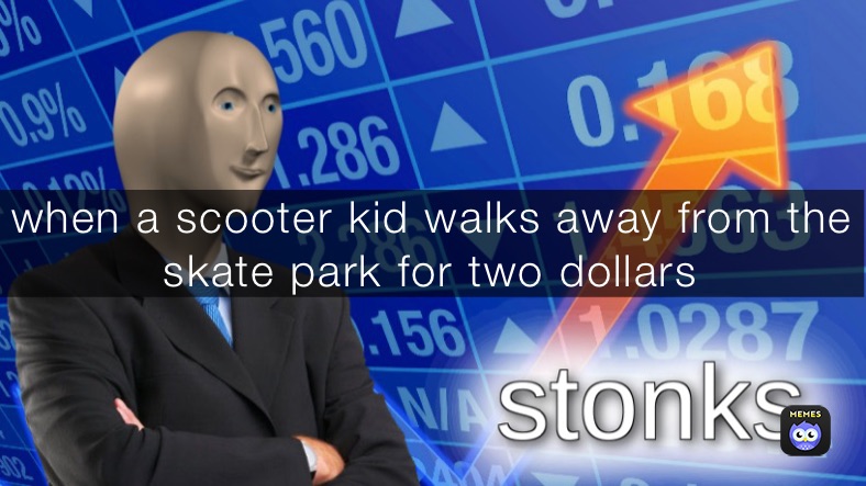 when a scooter kid walks away from the skate park for two dollars￼