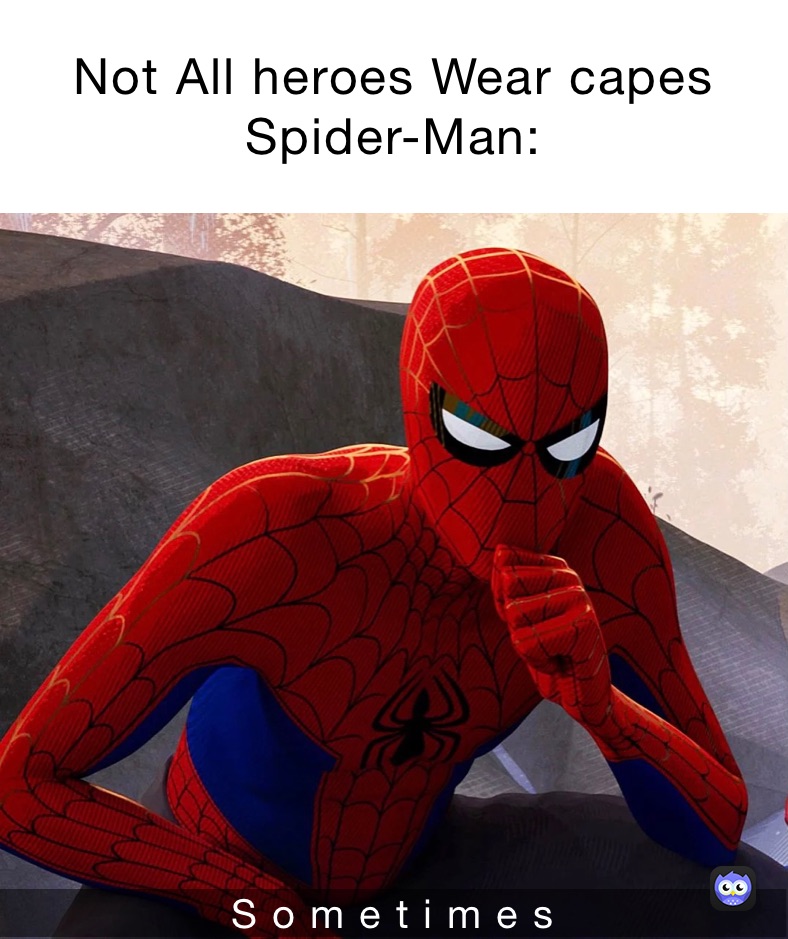 Not All heroes Wear capes 
Spider-Man: S o m e t i m e s