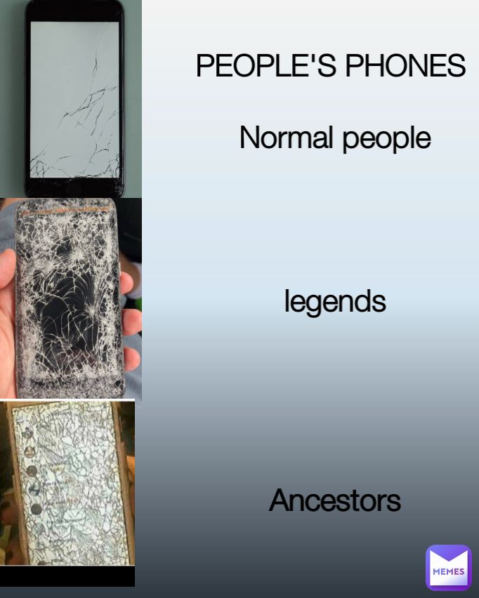 legends PEOPLE'S PHONES 

Normal people Ancestors