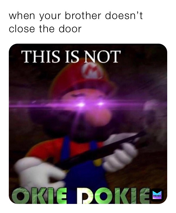 when your brother doesn’t close the door