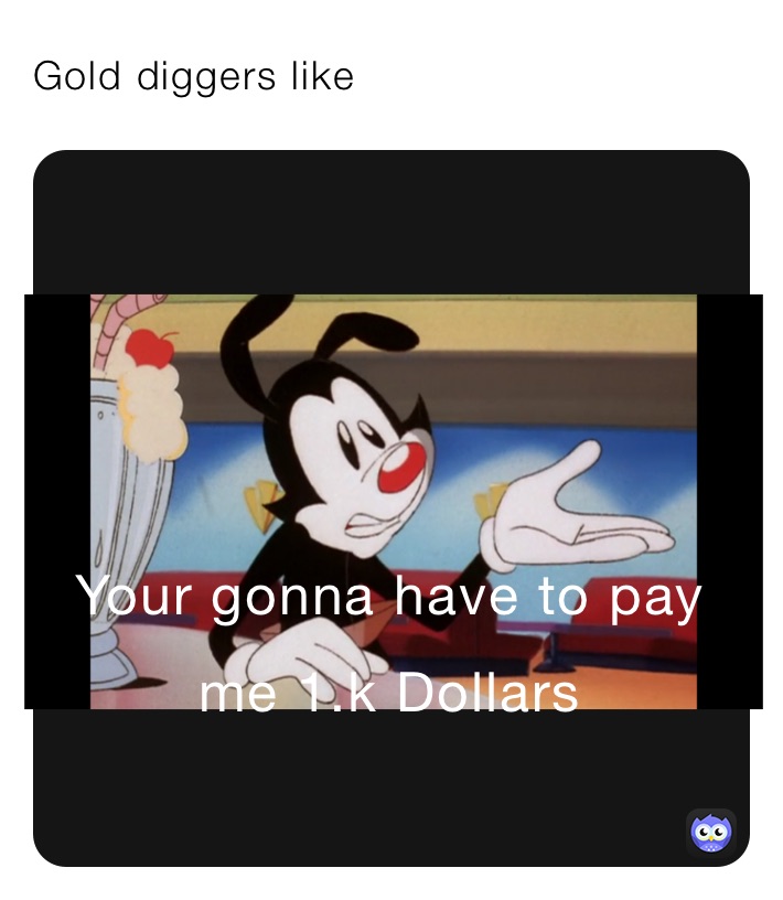 Gold diggers like