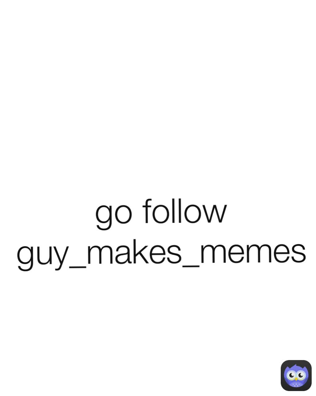 go follow guy_makes_memes