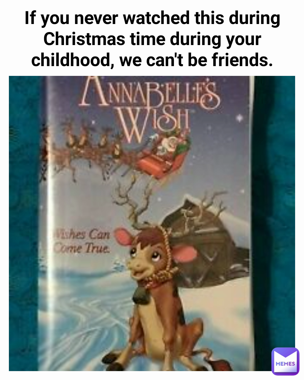 If you never watched this during Christmas time during your childhood, we can't be friends.