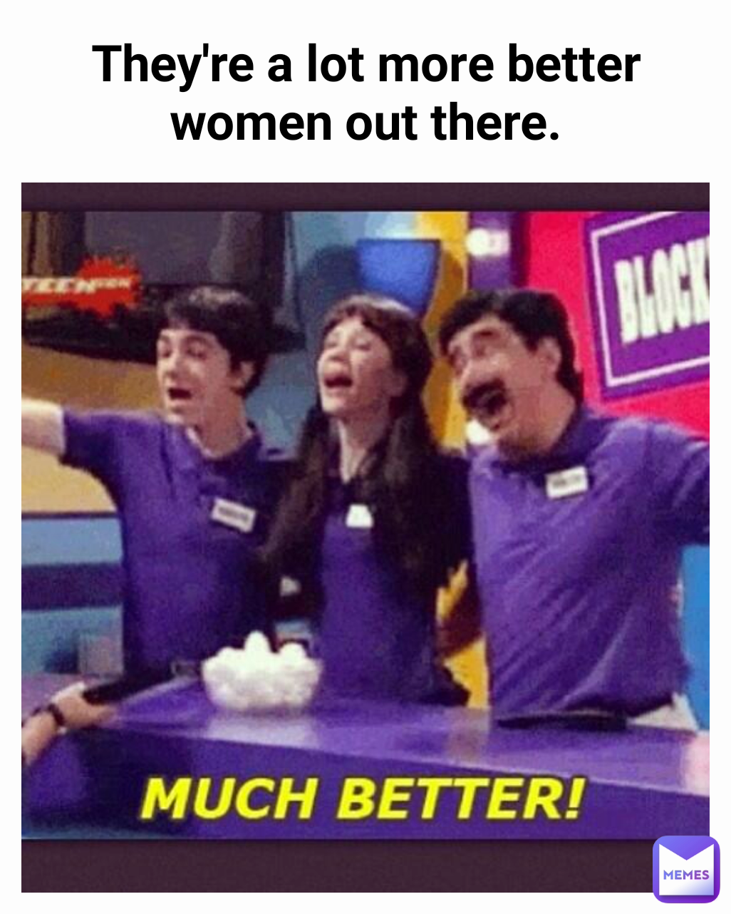 They're a lot more better women out there.