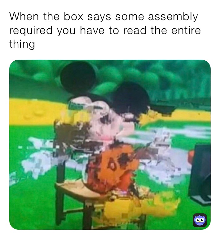 When the box says some assembly required you have to read the entire thing￼