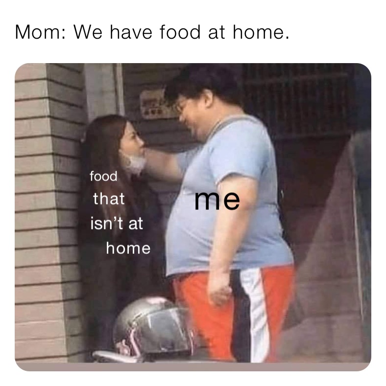 Mom We Have Food At Home Robb Cody Memes