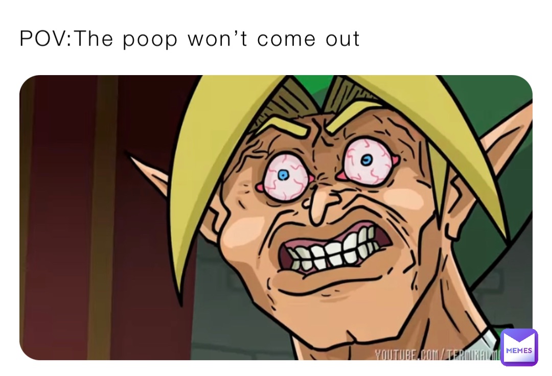 POV:The poop won’t come out