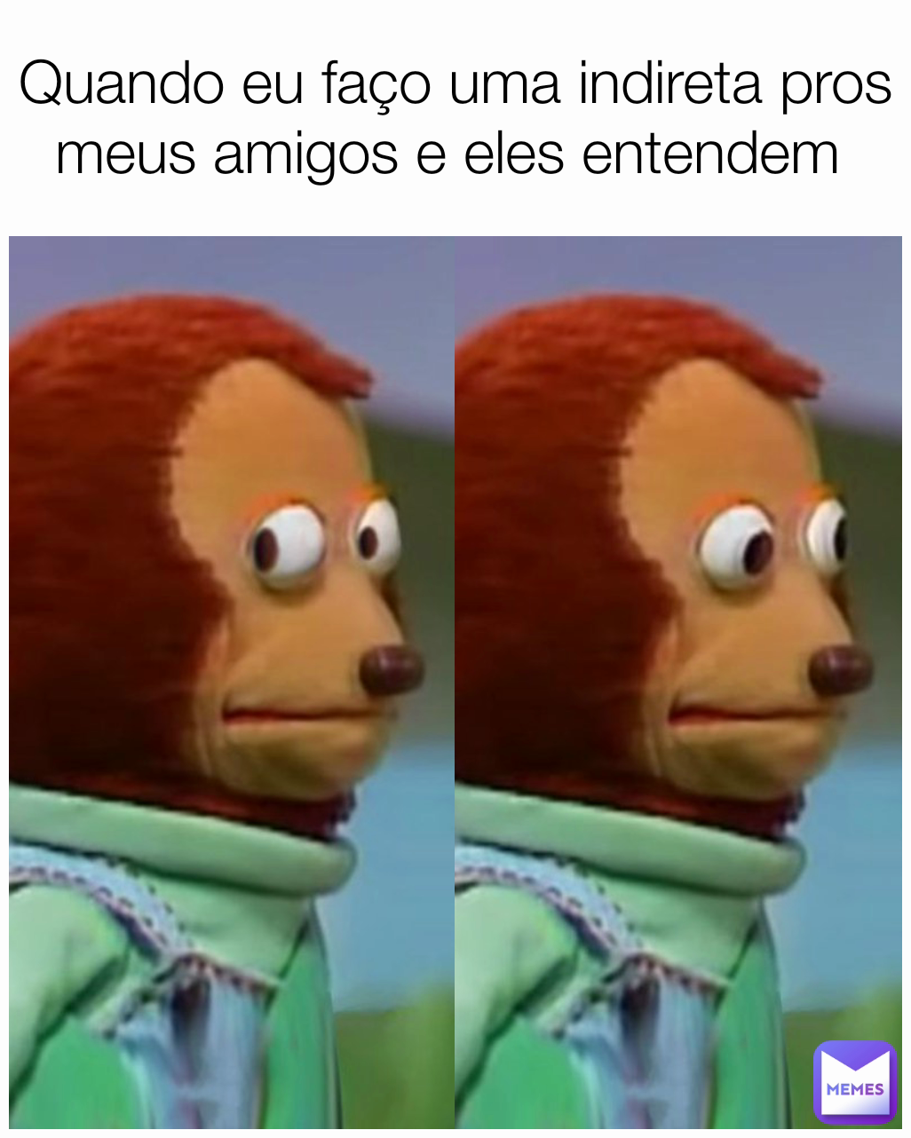 Quando eu faço uma indireta pros meus amigos e eles entendem 