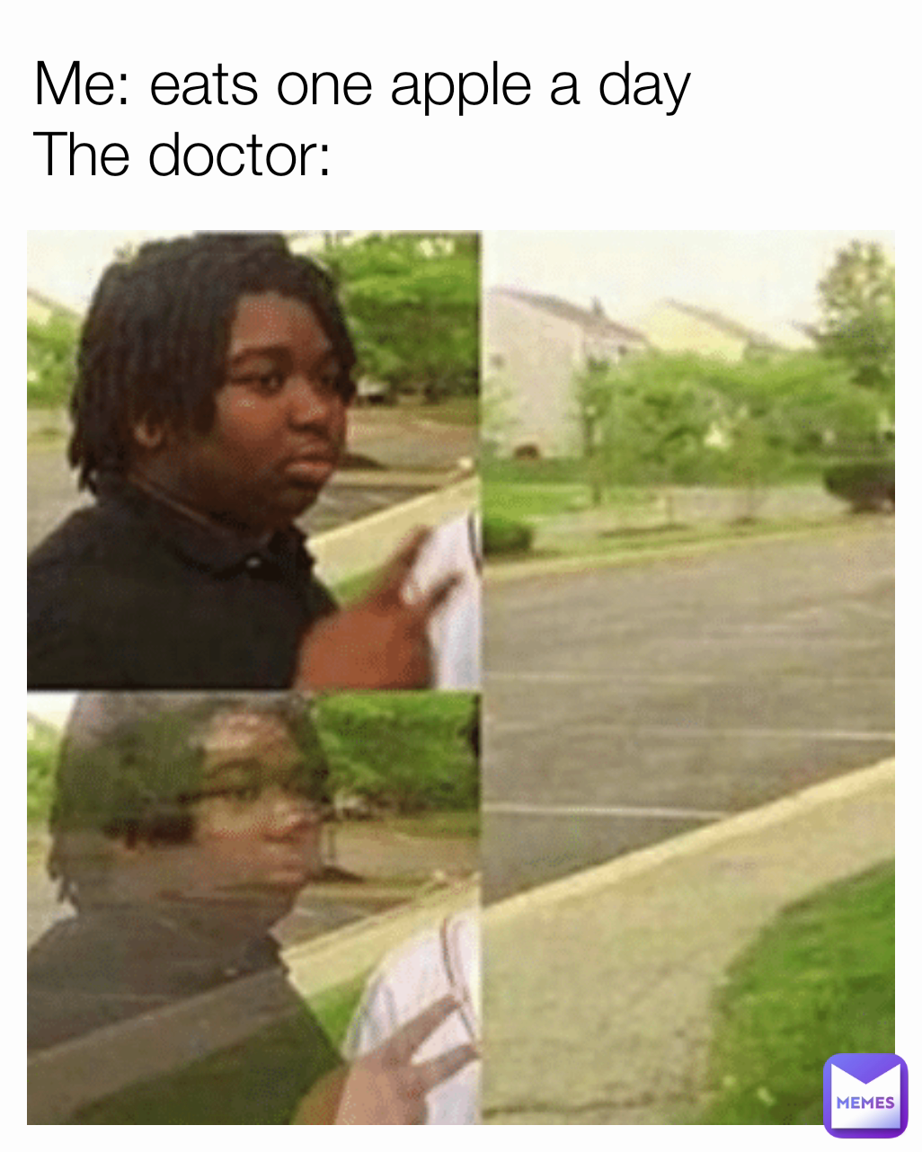 Me: eats one apple a day
The doctor: