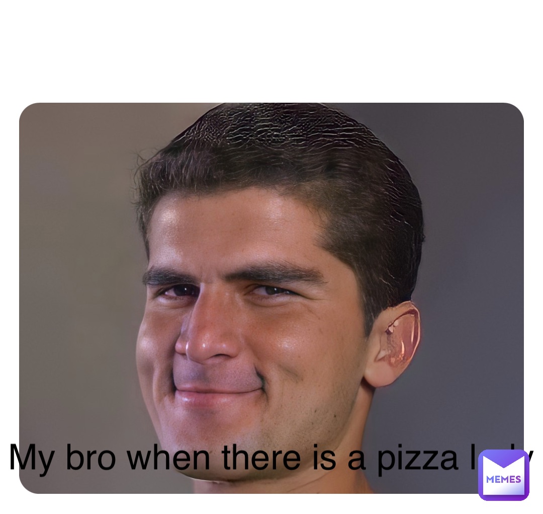 Double tap to edit My bro when there is a pizza lady