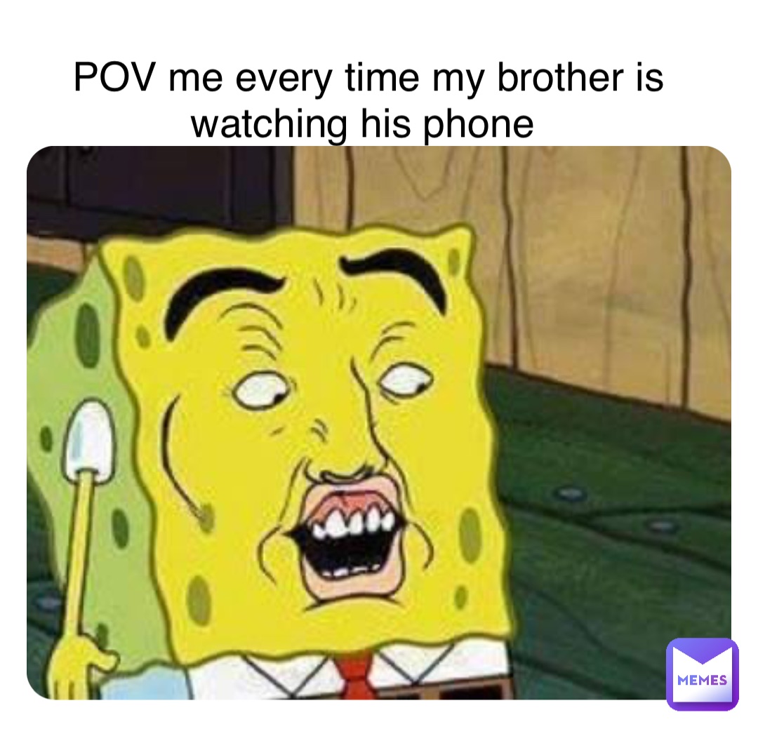 Double tap to edit POV me every time my brother is watching his phone