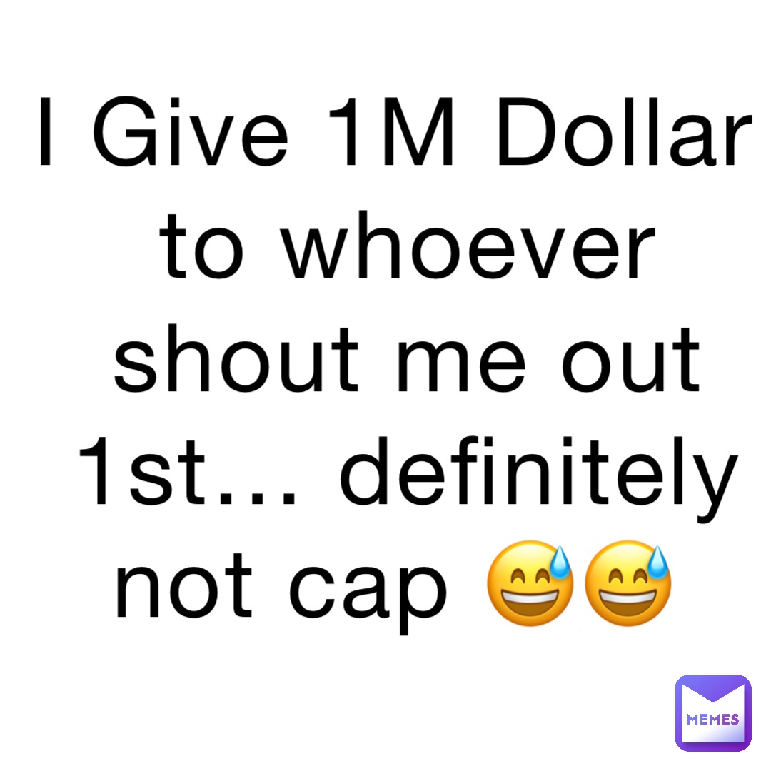 I Give 1M Dollar to whoever shout me out 1st… definitely not cap 😅😅