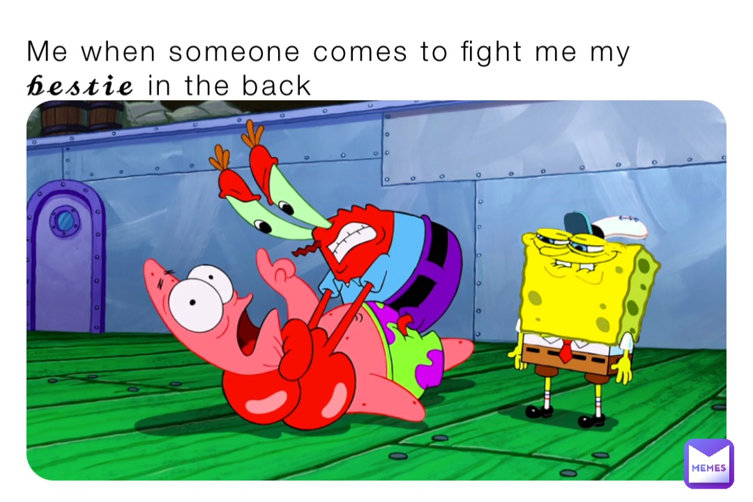 Me when someone comes to fight me my 𝓫𝓮𝓼𝓽𝓲𝓮 in the back