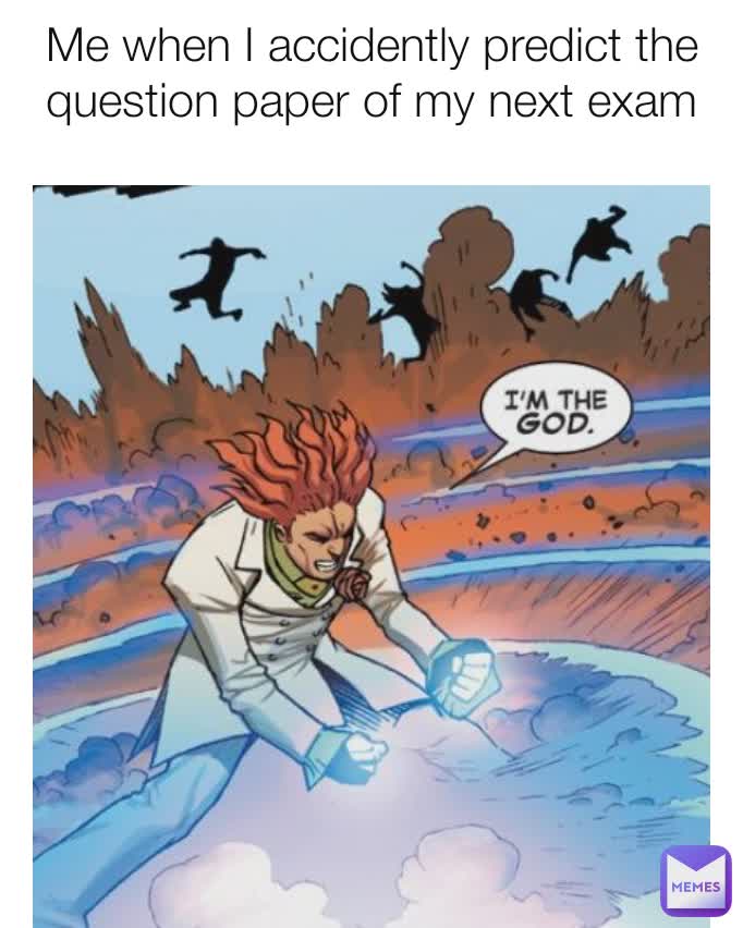 Me when I accidently predict the question paper of my next exam


