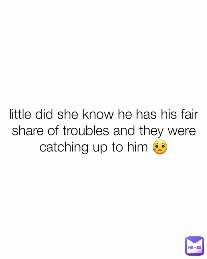 little did she know he has his fair share of troubles and they were catching up to him 😥