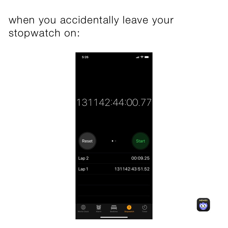 when you accidentally leave your stopwatch on: