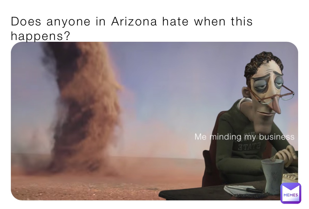 Does anyone in Arizona hate when this happens? Me minding my business