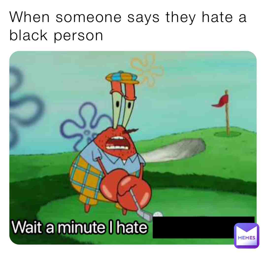 When someone says they hate Black people