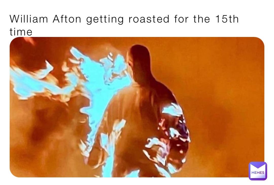 William Afton getting roasted for the 15th time