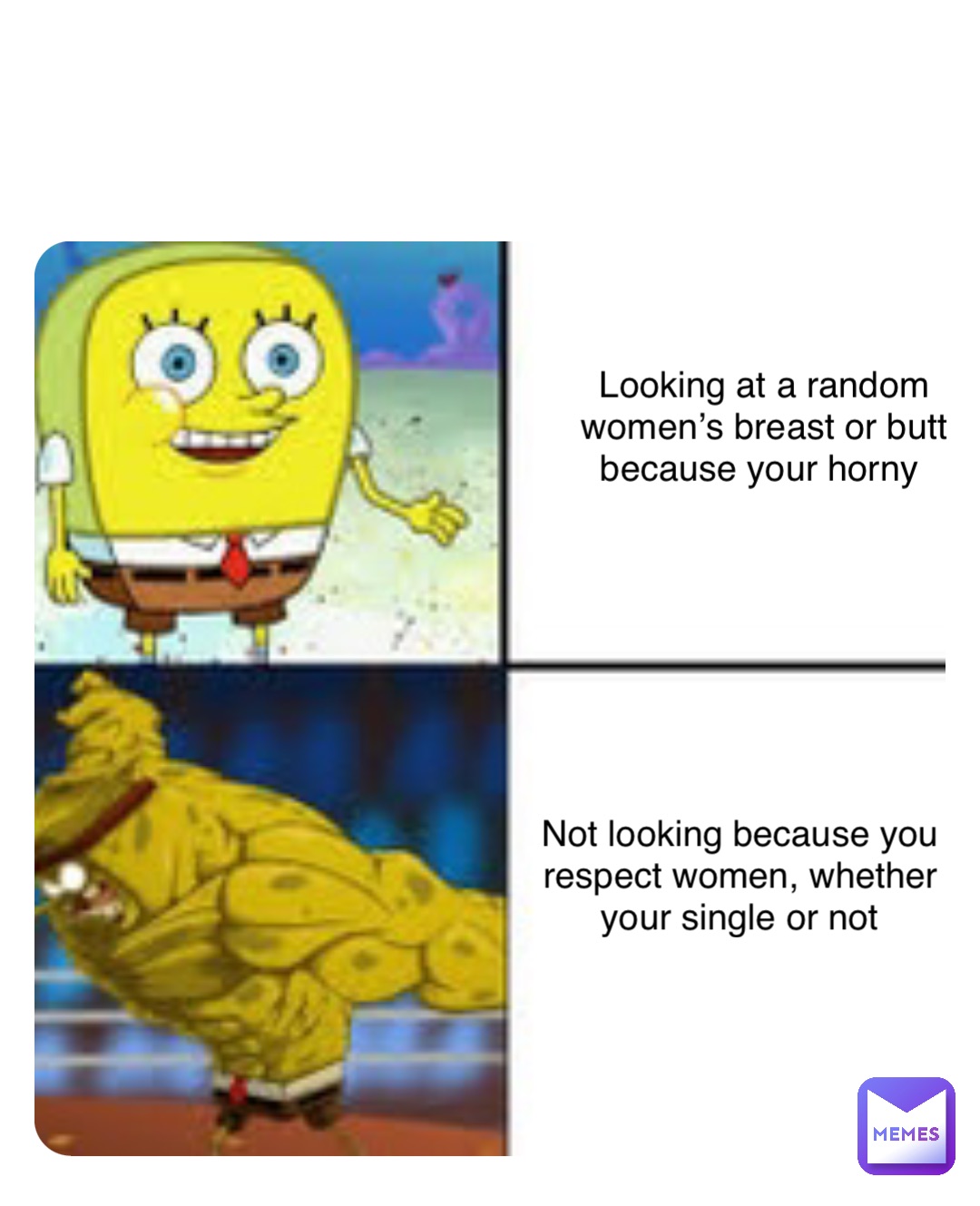 Looking at a random women’s breast or butt because your horny Not looking because you respect women, whether your single or not