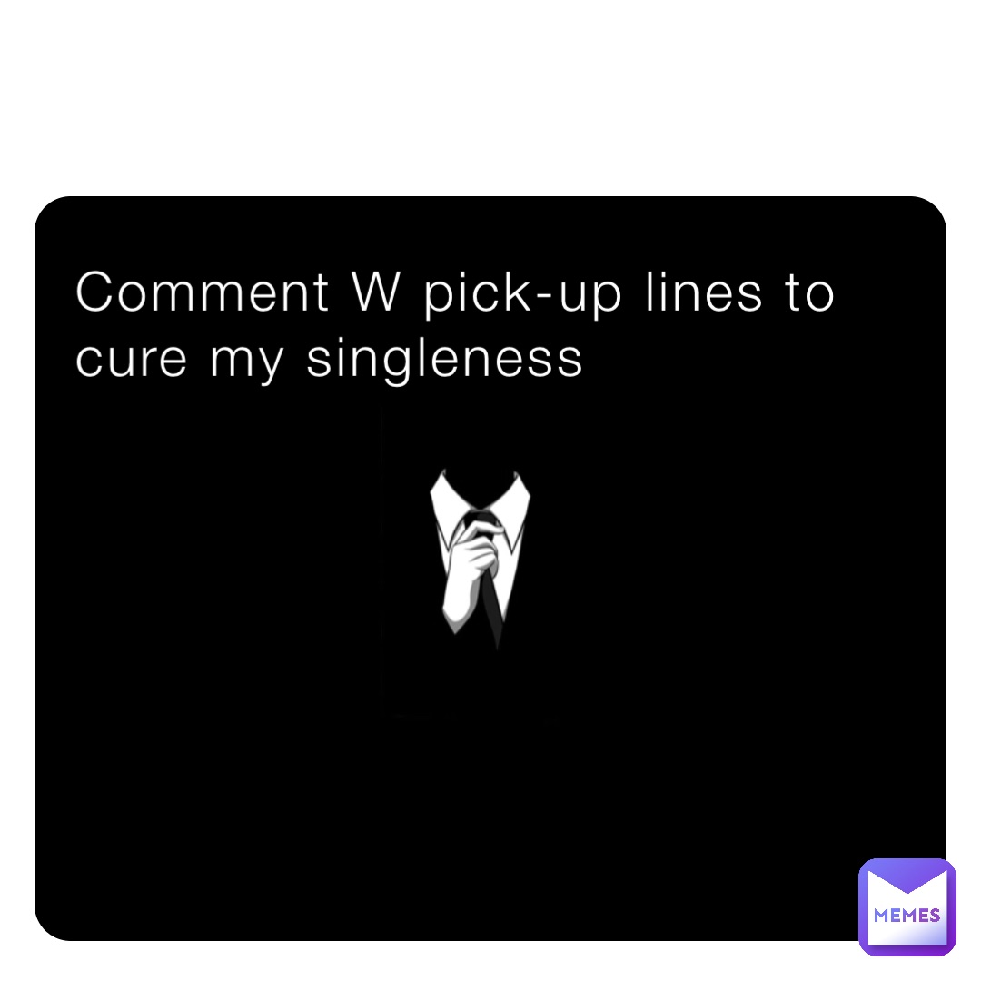 Comment W pick-up lines to cure my singleness