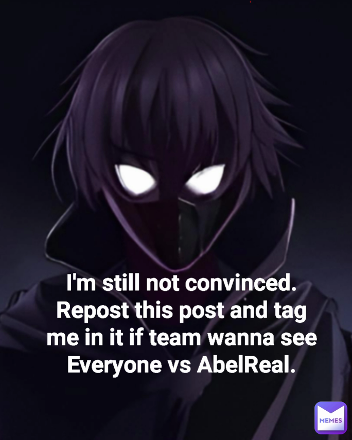 I'm still not convinced. Repost this post and tag me in it if team wanna see Everyone vs AbelReal.