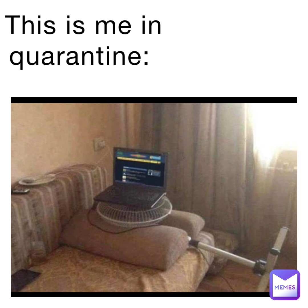 This is me in quarantine: